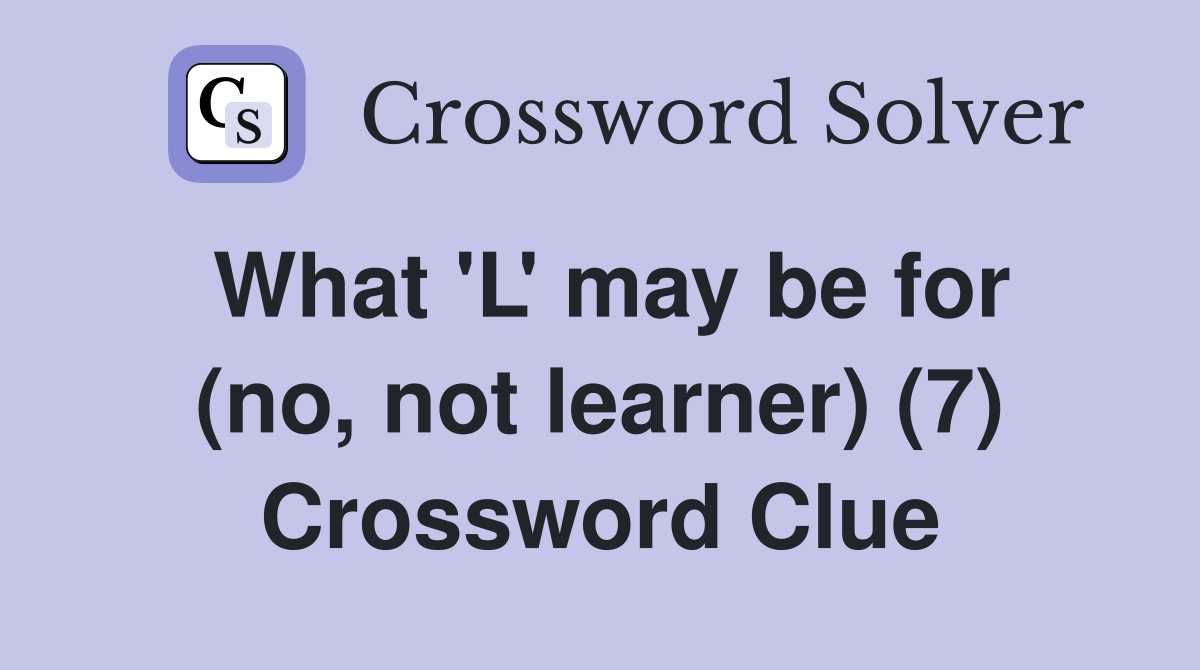 What 'L' may be for (no, not learner) (7) Crossword Clue