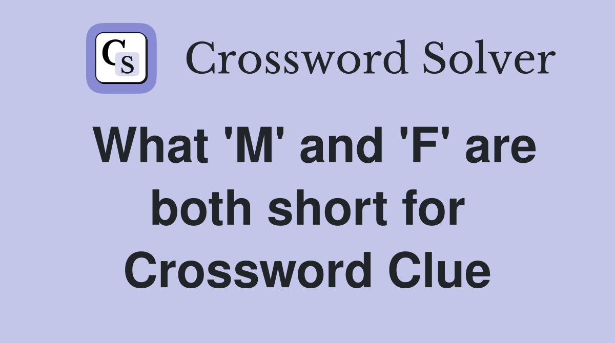 What 'M' and 'F' are both short for Crossword Clue