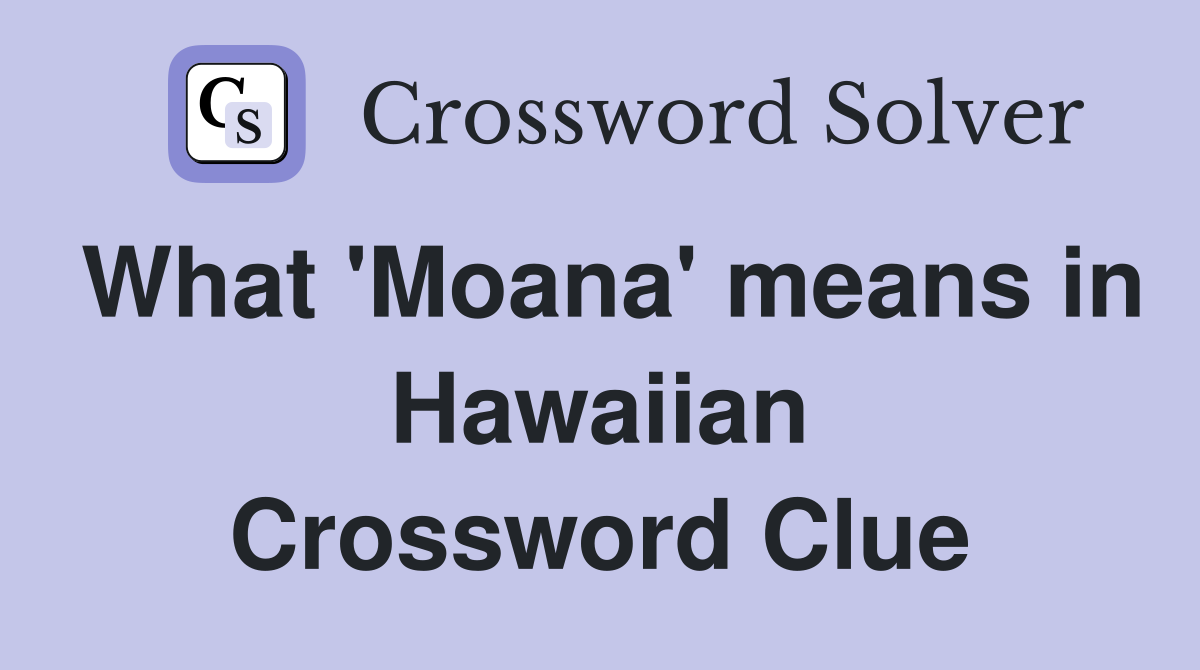What 'Moana' means in Hawaiian Crossword Clue