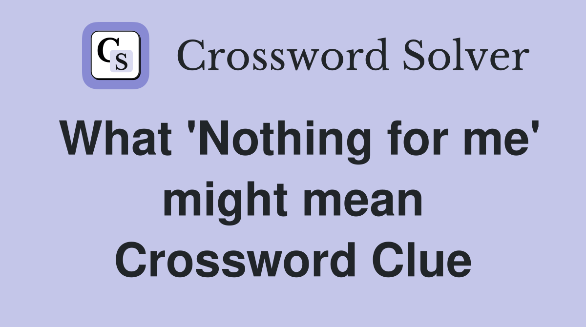 What 'Nothing for me' might mean Crossword Clue