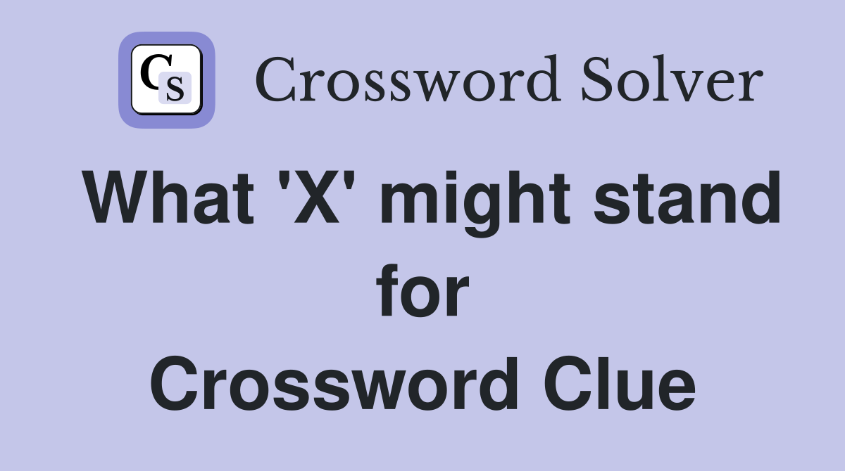 What 'X' might stand for Crossword Clue