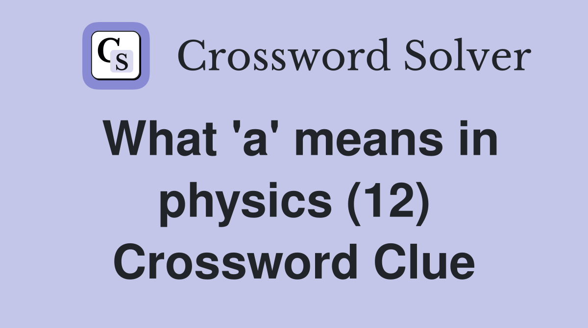 What 'a' means in physics (12) Crossword Clue