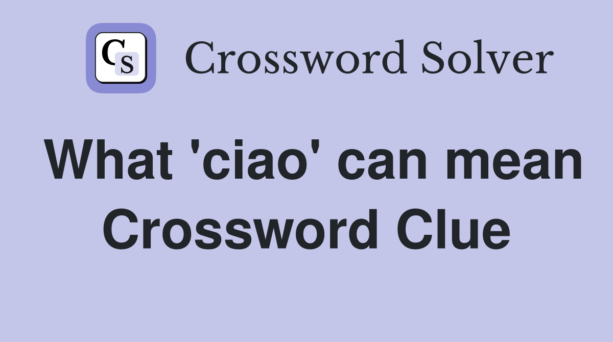 What 'ciao' can mean Crossword Clue