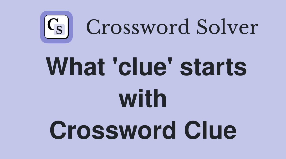 What 'clue' starts with Crossword Clue