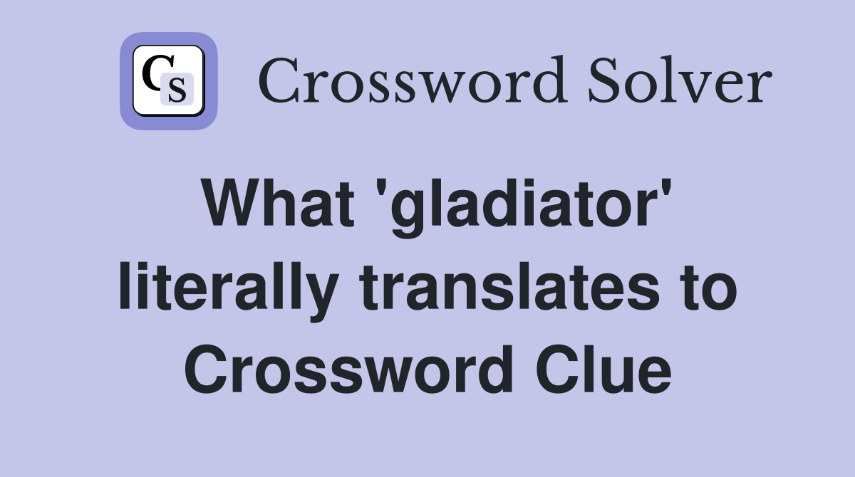 What 'gladiator' literally translates to Crossword Clue