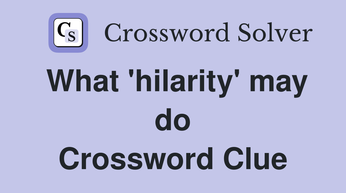 What 'hilarity' may do Crossword Clue