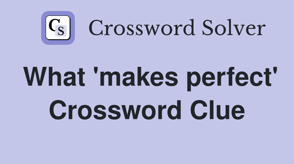 What 'makes perfect' Crossword Clue