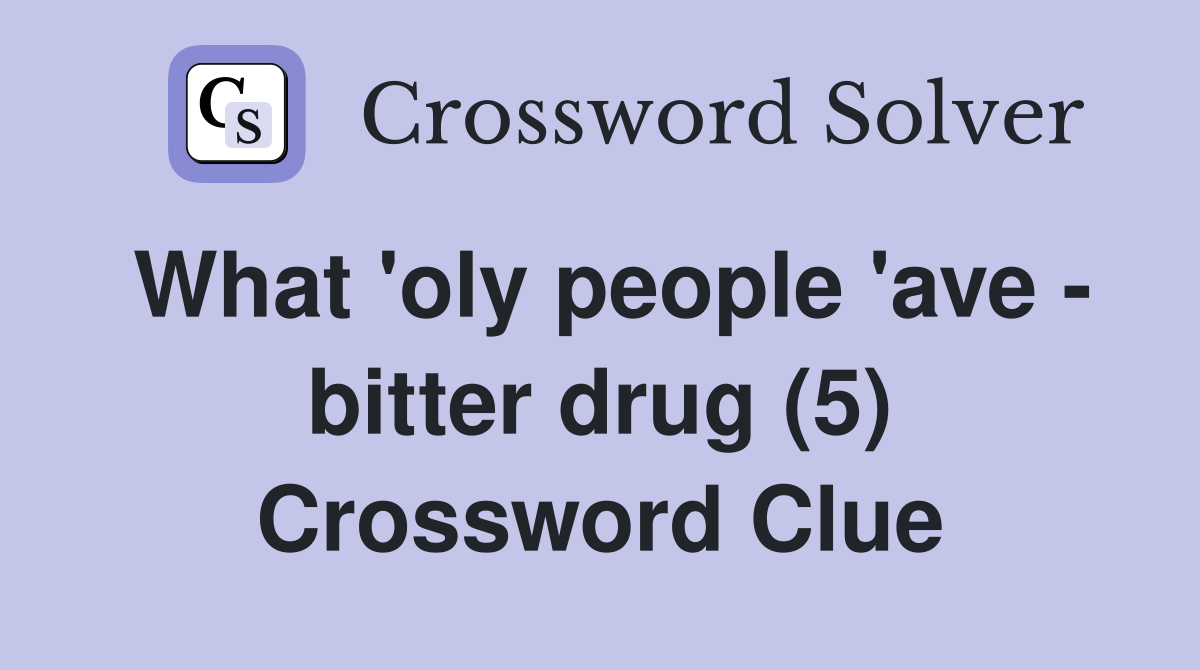 What 'oly people 'ave - bitter drug (5) Crossword Clue