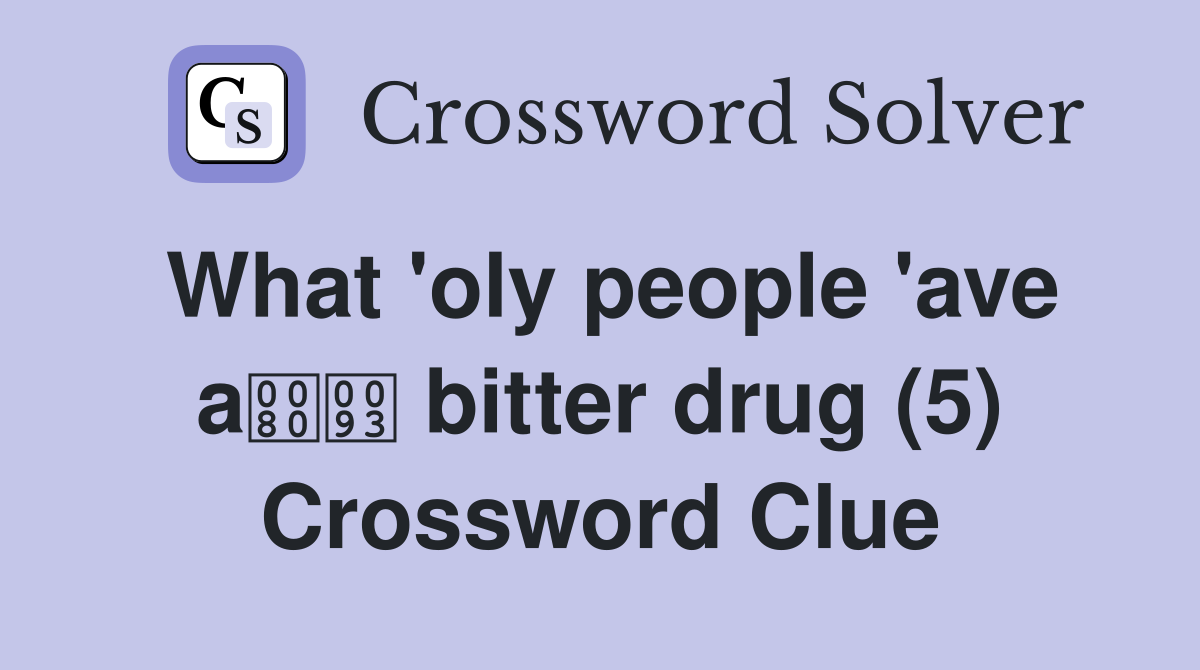 What 'oly people 'ave a bitter drug (5) Crossword Clue