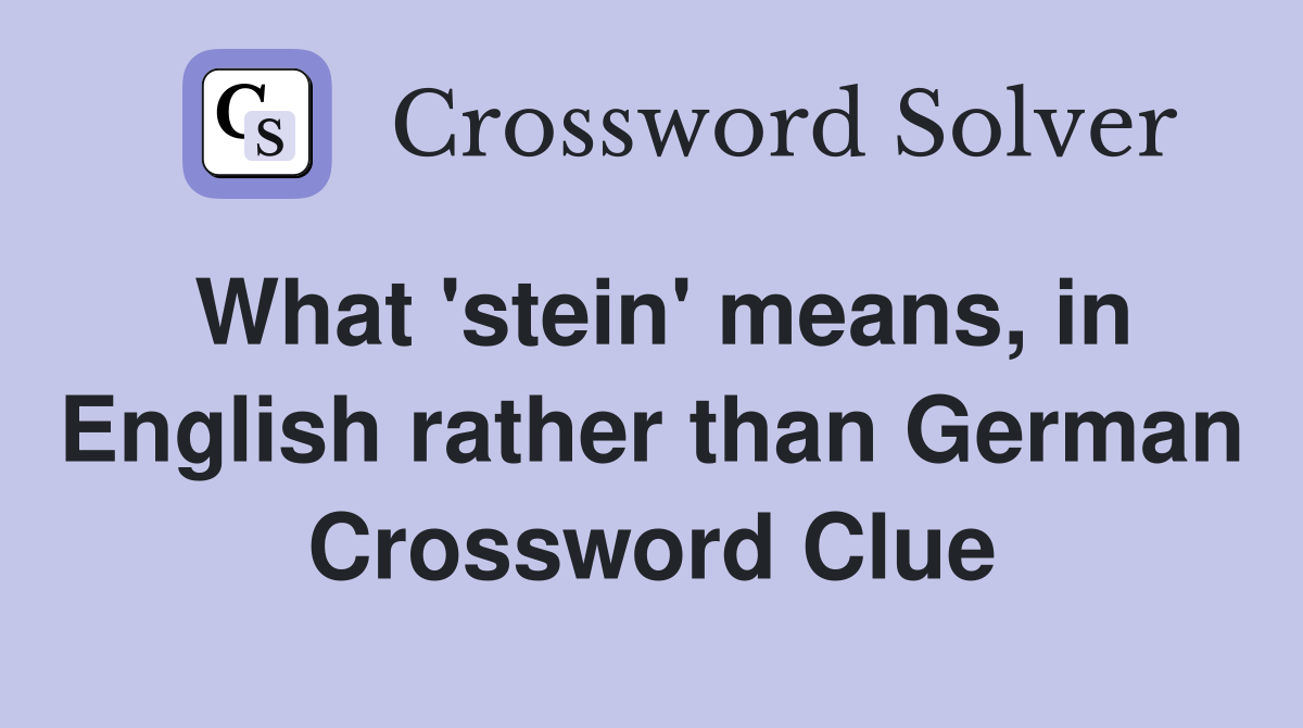 What 'stein' means, in English rather than German Crossword Clue