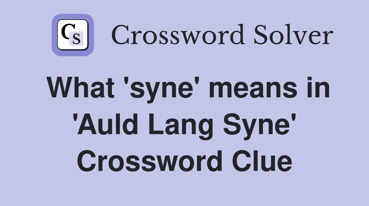What 'syne' means in 'Auld Lang Syne' Crossword Clue