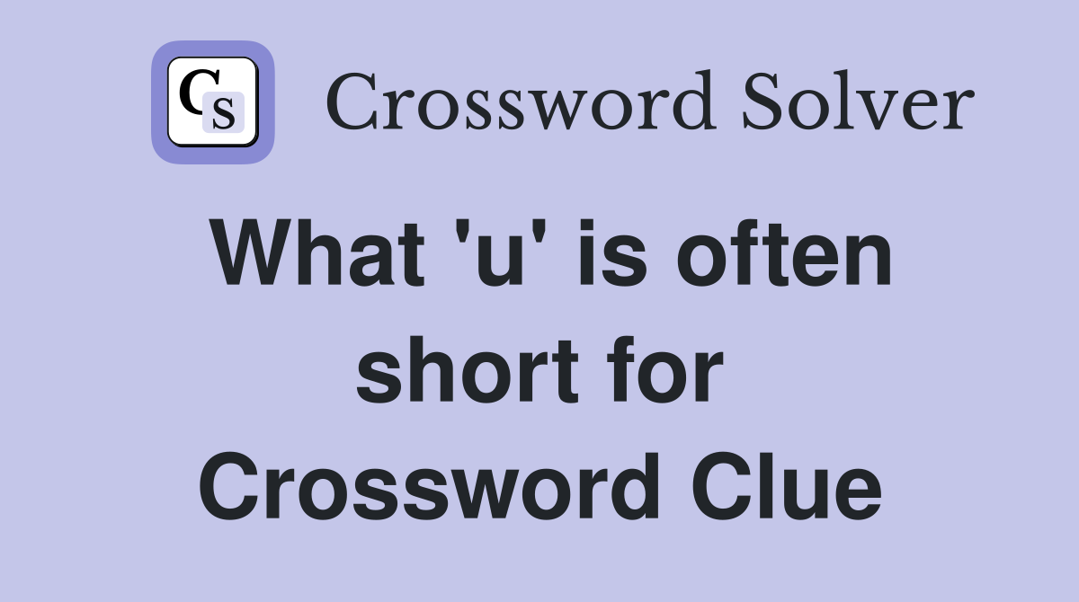 What 'u' is often short for Crossword Clue