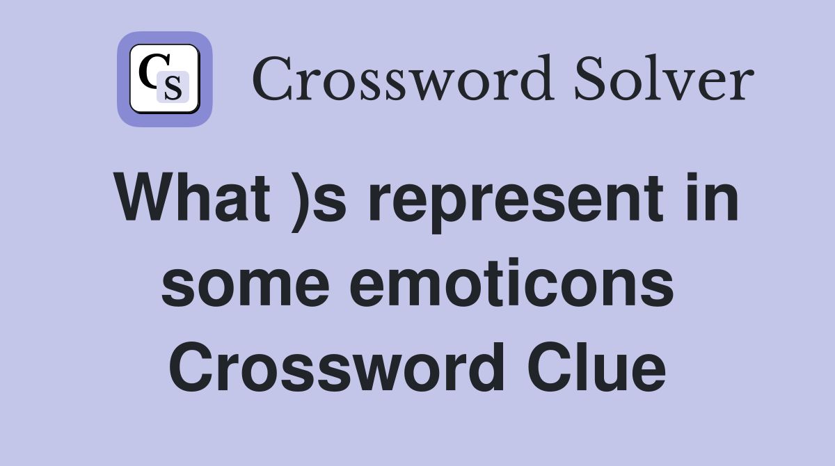 What )s represent in some emoticons Crossword Clue