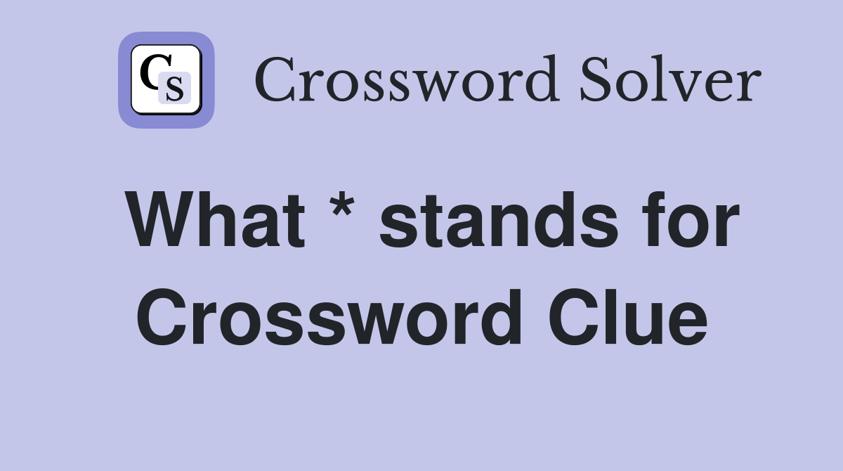 What * stands for Crossword Clue