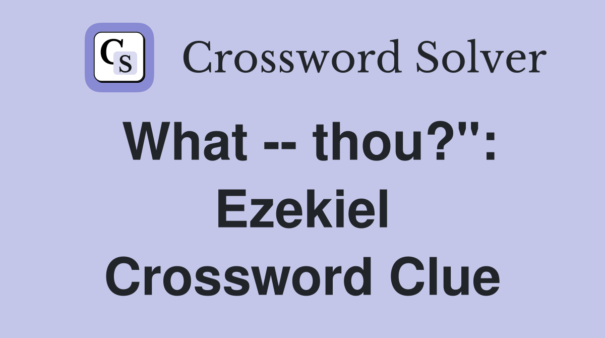 What -- thou?": Ezekiel Crossword Clue