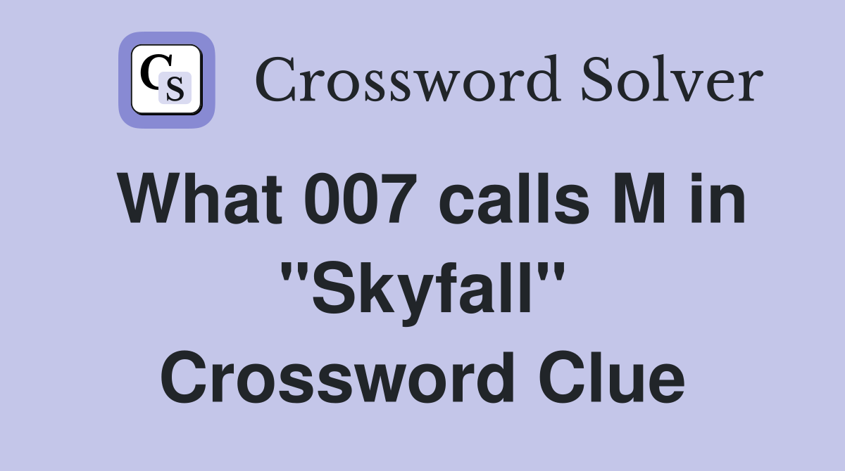 What 007 calls M in "Skyfall" Crossword Clue