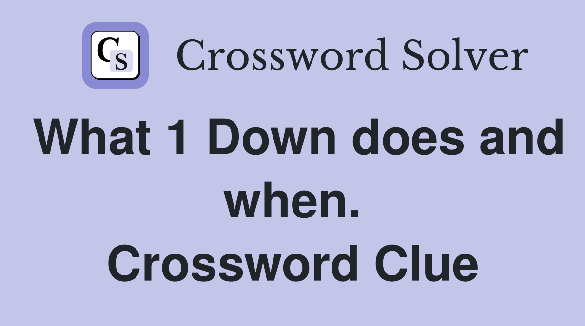 What 1 Down does and when. Crossword Clue