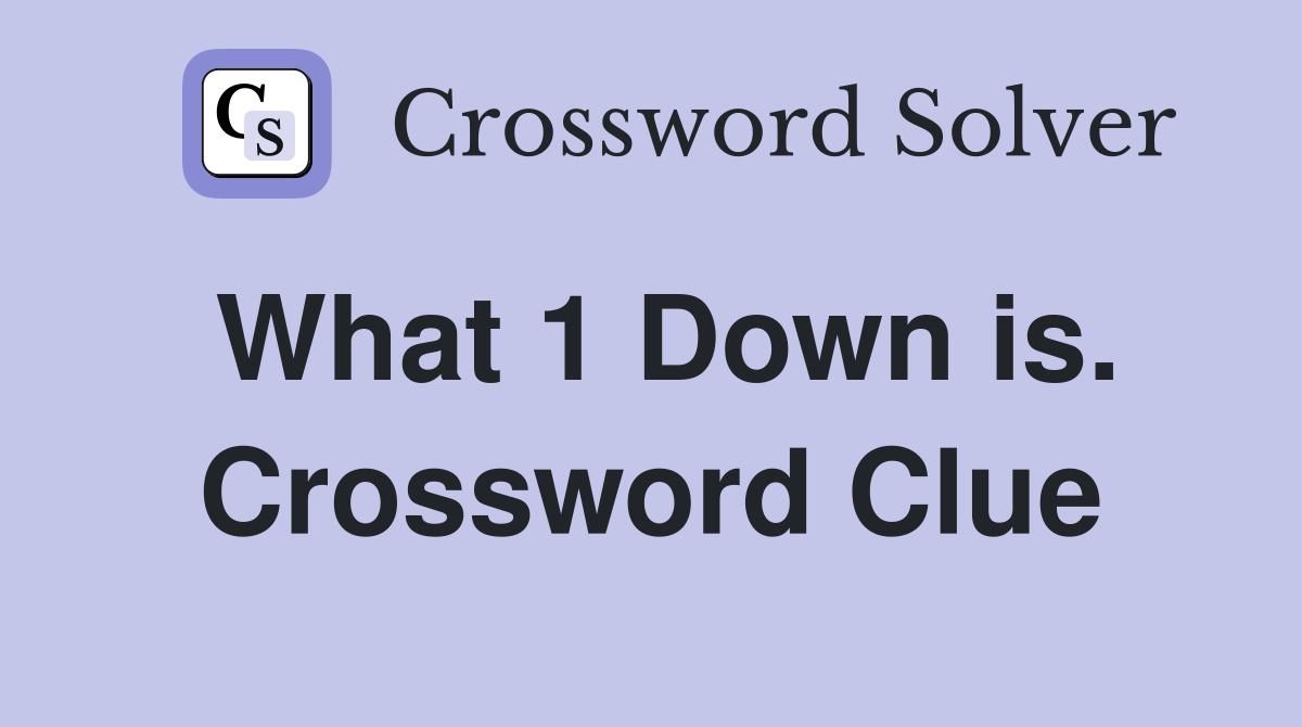 What 1 Down is. Crossword Clue