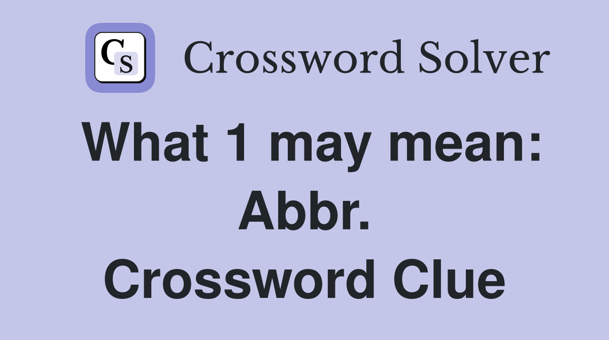 What 1 may mean: Abbr. Crossword Clue