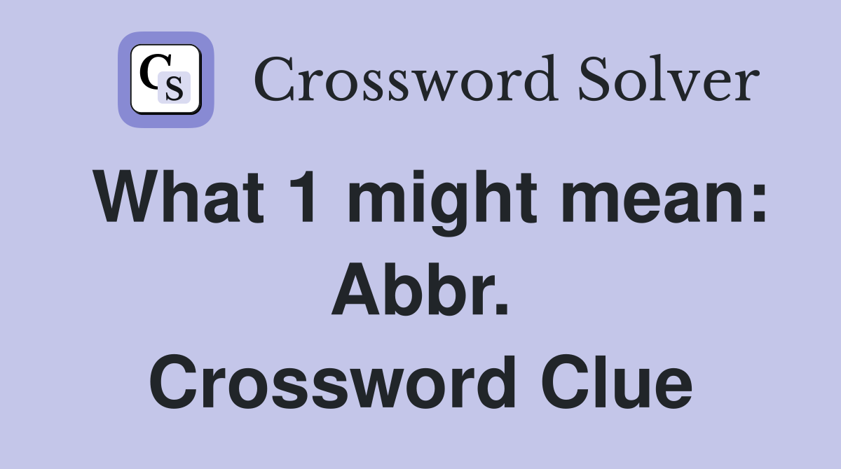 What 1 might mean: Abbr. Crossword Clue