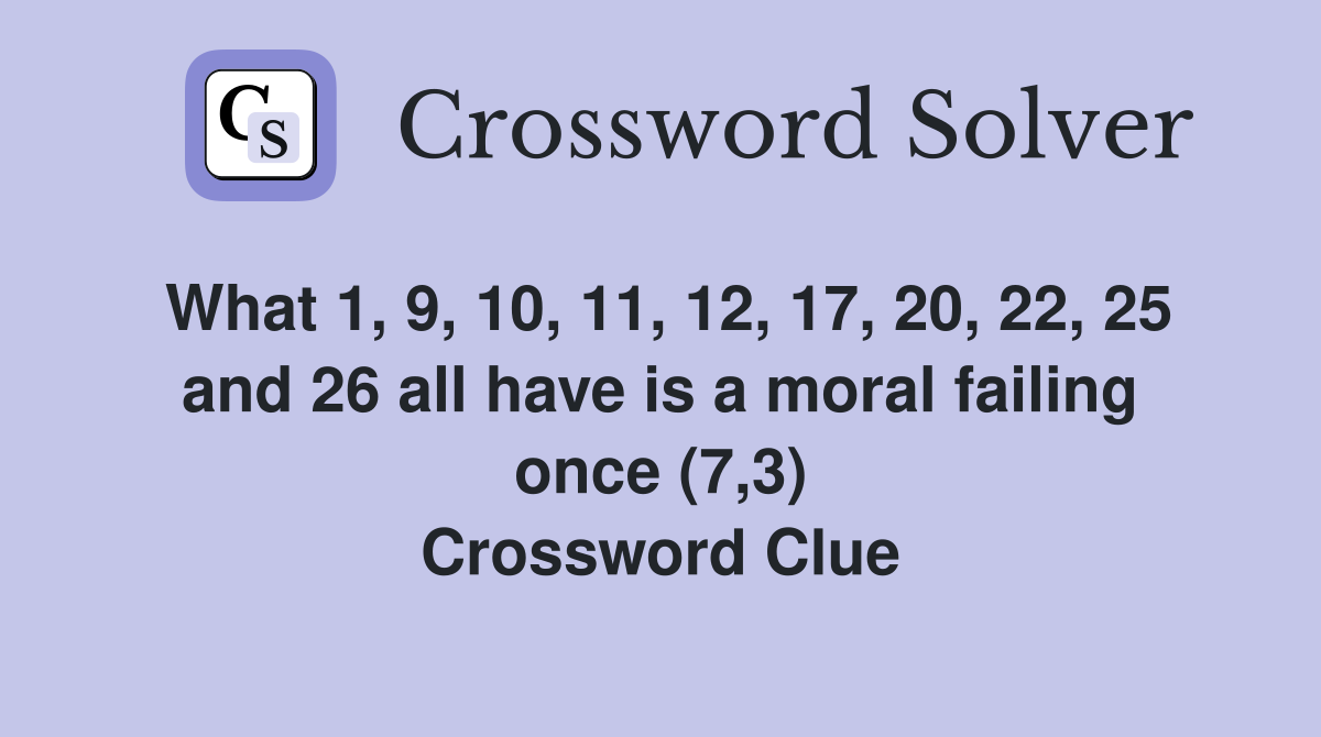 What 1, 9, 10, 11, 12, 17, 20, 22, 25 and 26 all have is a moral failing once (7,3) Crossword Clue