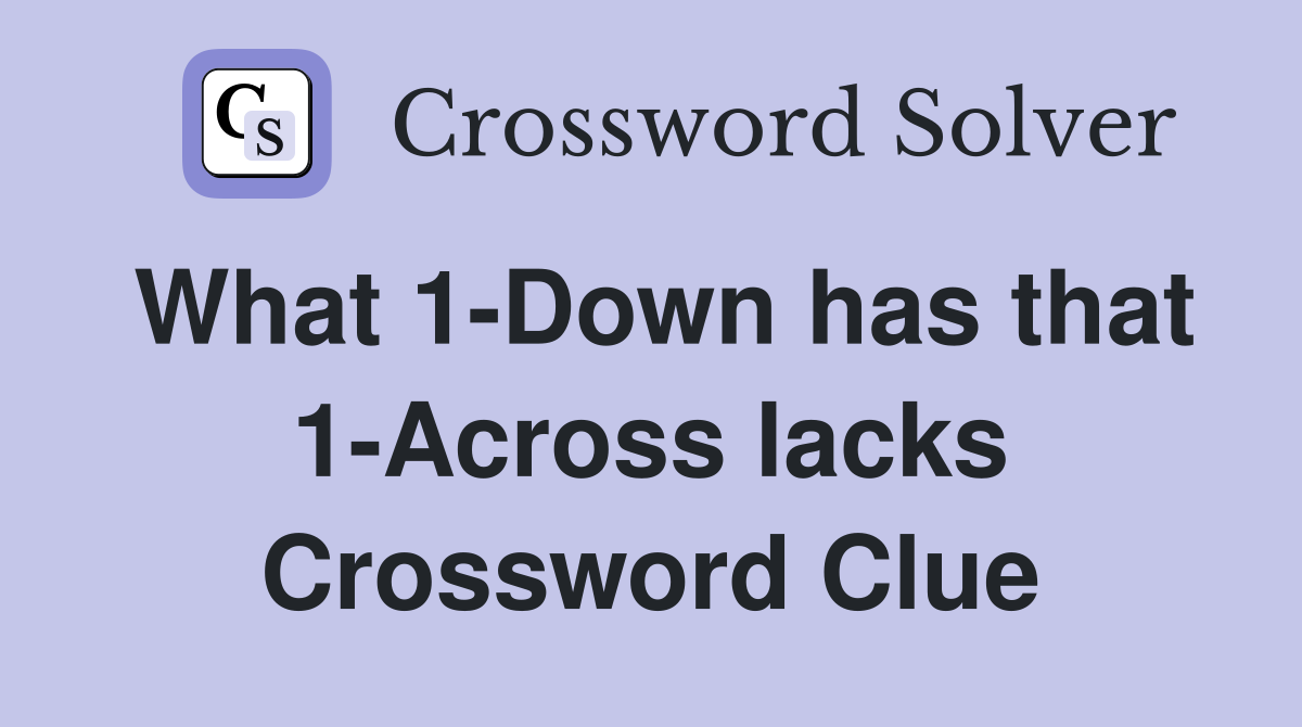 What 1-Down has that 1-Across lacks Crossword Clue