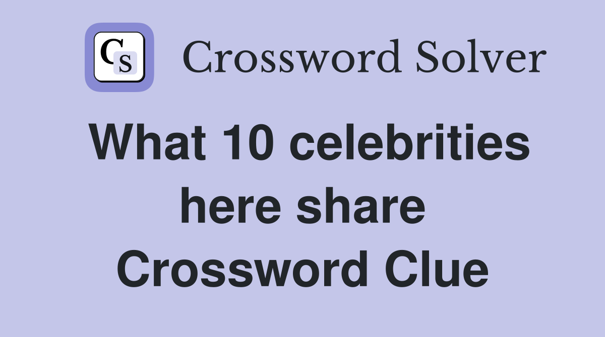 What 10 celebrities here share Crossword Clue