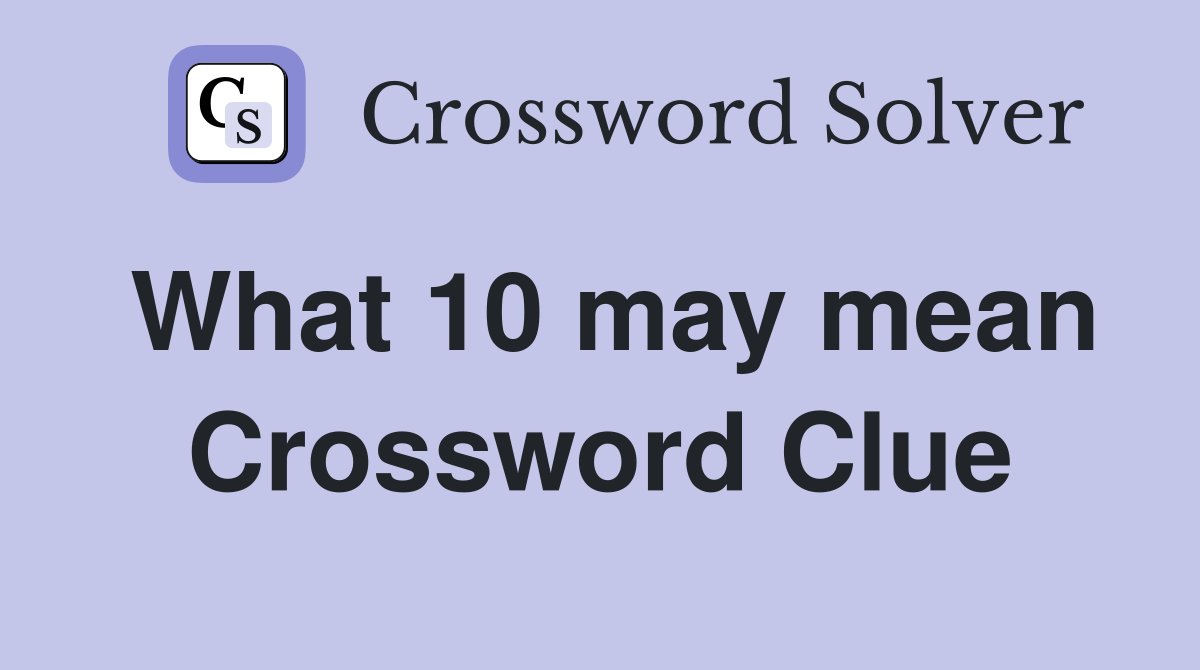 What 10 may mean Crossword Clue