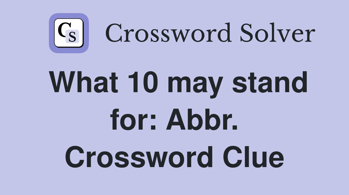 What 10 may stand for: Abbr. Crossword Clue