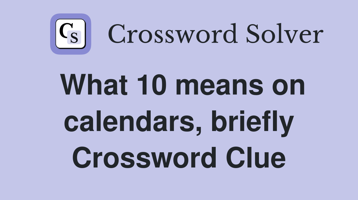 What 10 means on calendars, briefly Crossword Clue