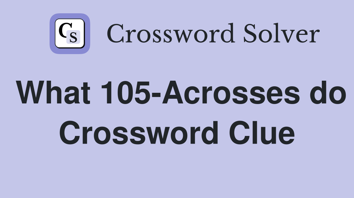 What 105-Acrosses do Crossword Clue