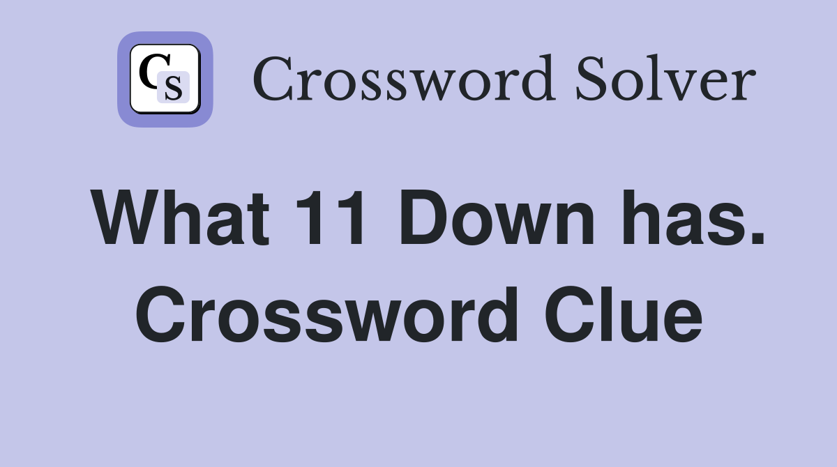 What 11 Down has. Crossword Clue