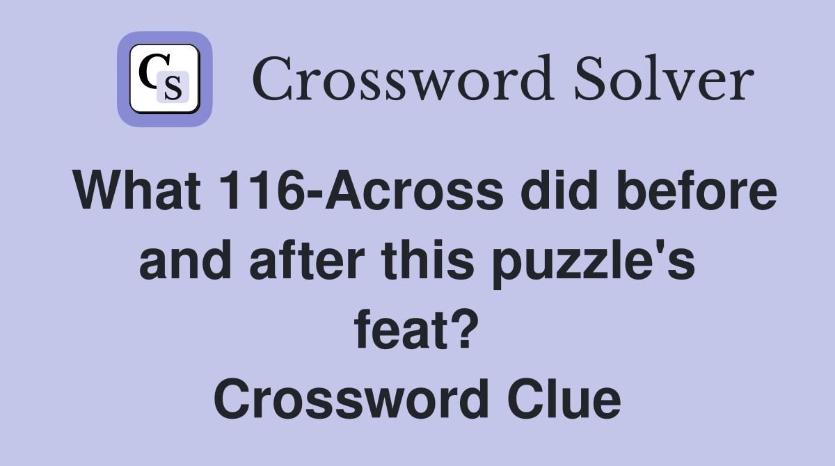 What 116-Across did before and after this puzzle's feat? Crossword Clue