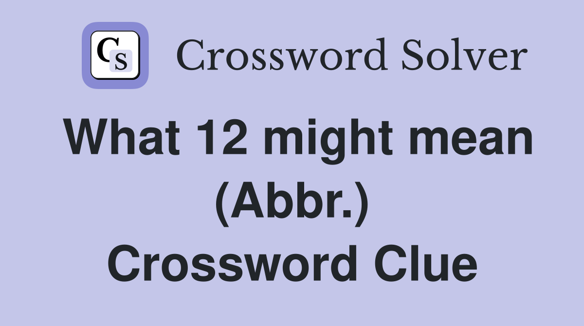What 12 might mean (Abbr.) Crossword Clue
