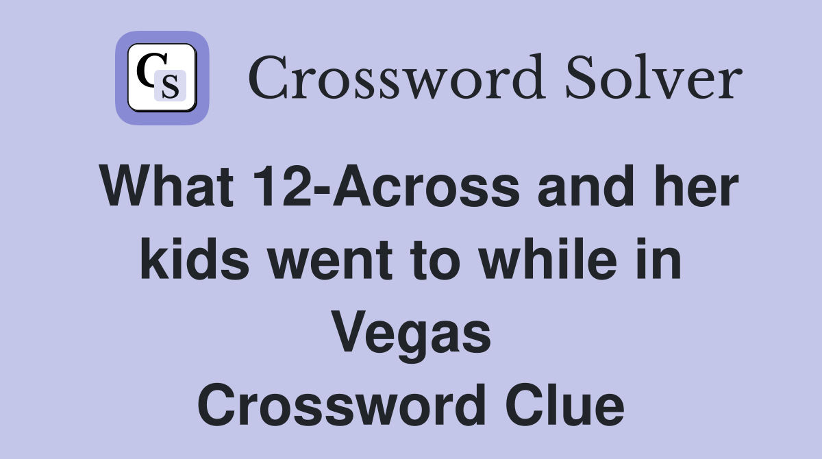 What 12-Across and her kids went to while in Vegas Crossword Clue