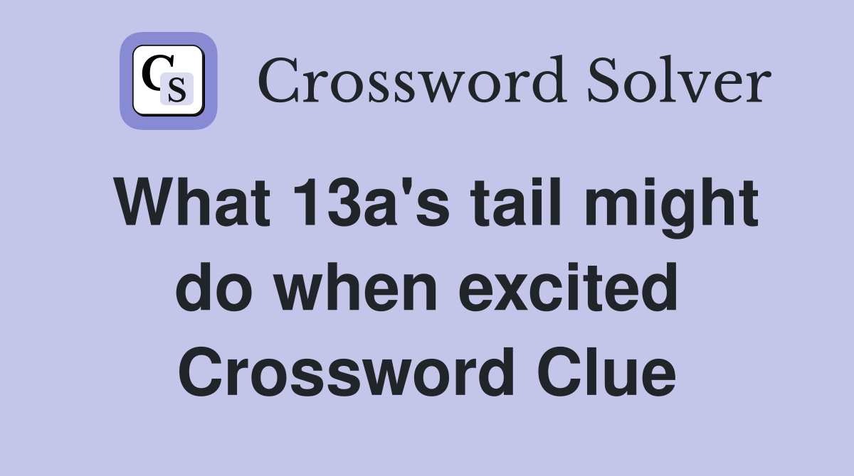 What 13a's tail might do when excited Crossword Clue