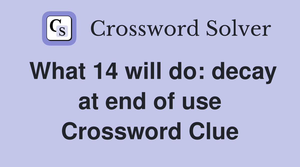 What 14 will do: decay at end of use Crossword Clue