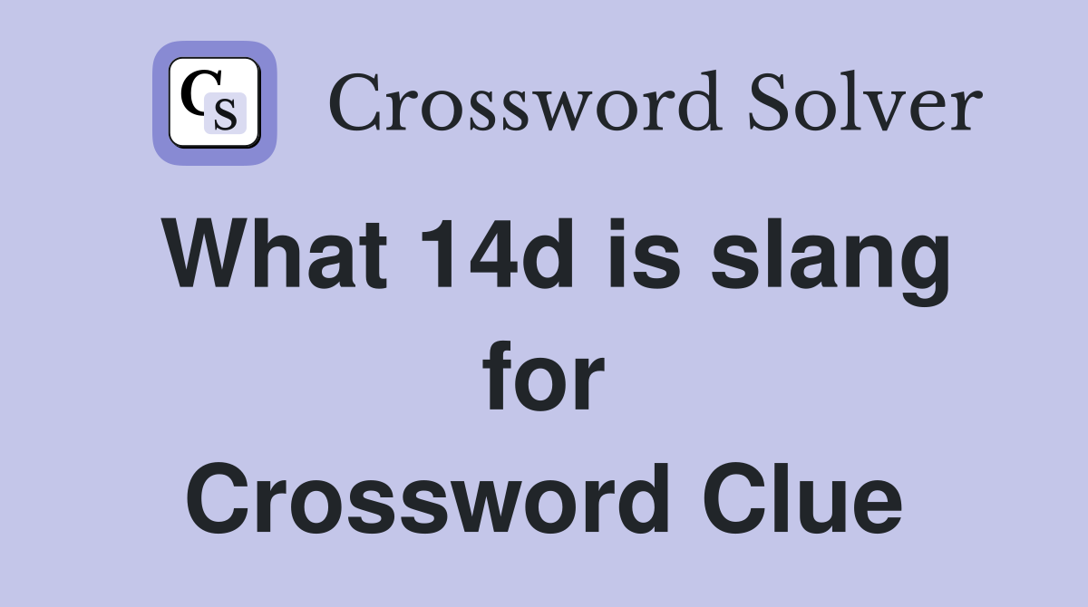 What 14d is slang for Crossword Clue