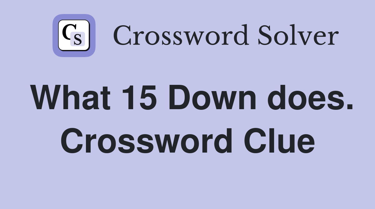What 15 Down does. Crossword Clue