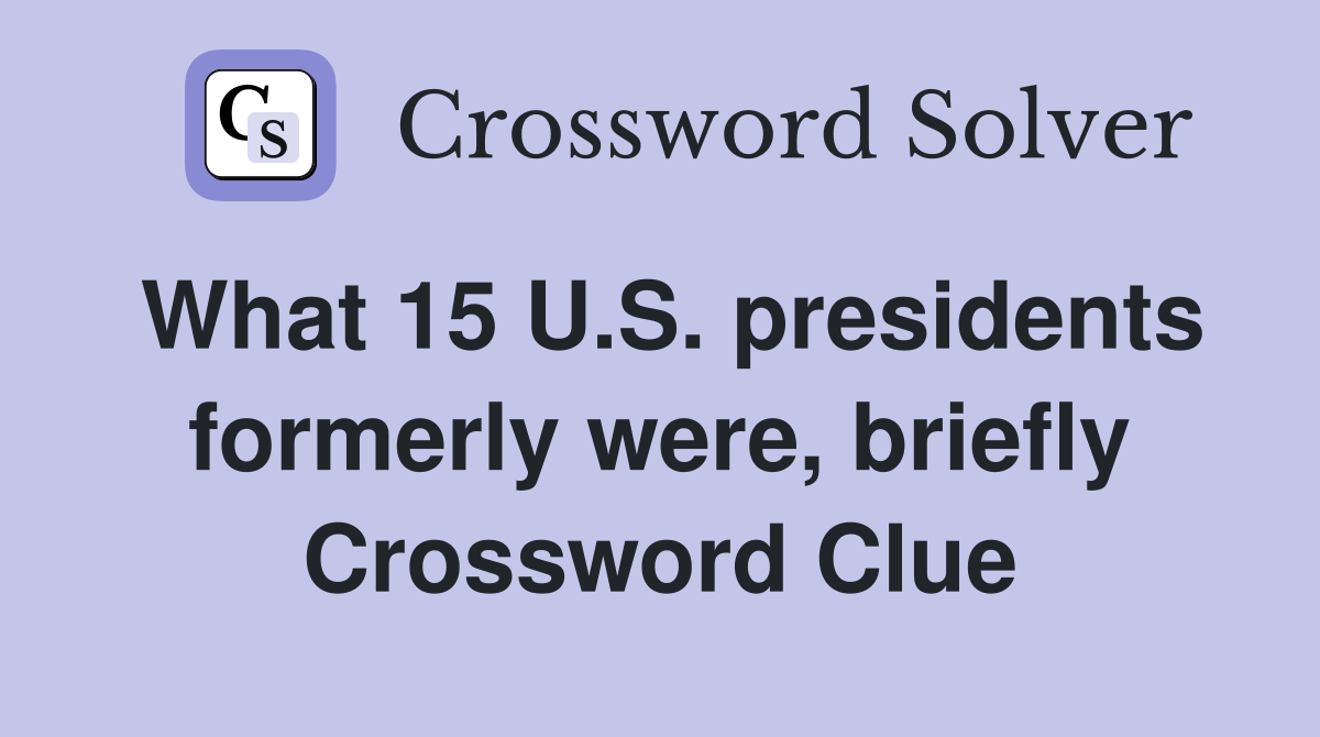 What 15 U.S. presidents formerly were, briefly Crossword Clue