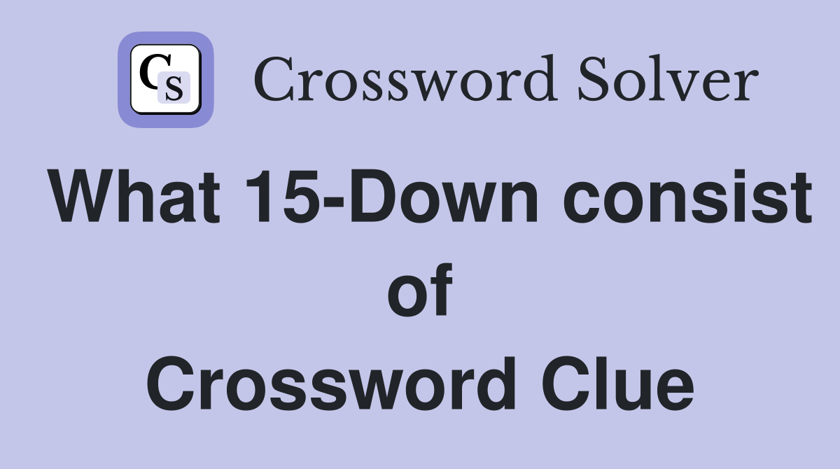 What 15-Down consist of Crossword Clue