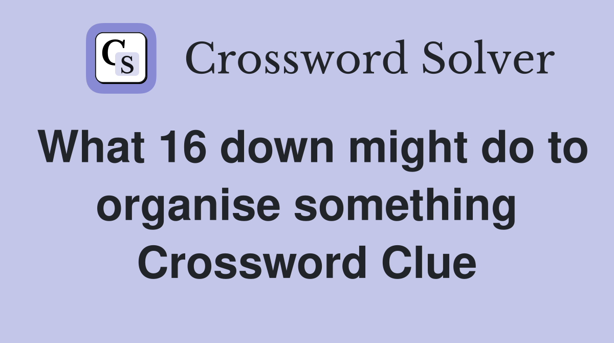 What 16 down might do to organise something Crossword Clue