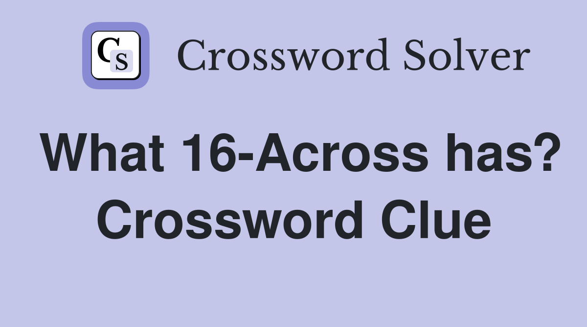 What 16-Across has? Crossword Clue