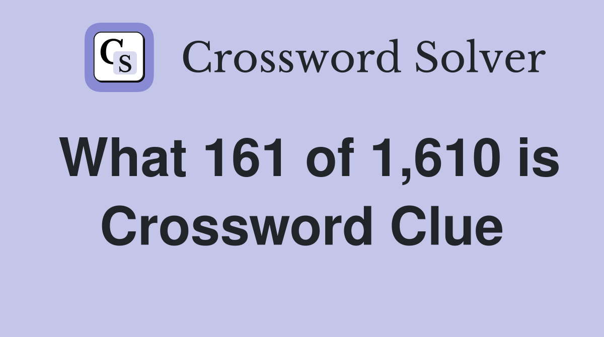 What 161 of 1,610 is Crossword Clue