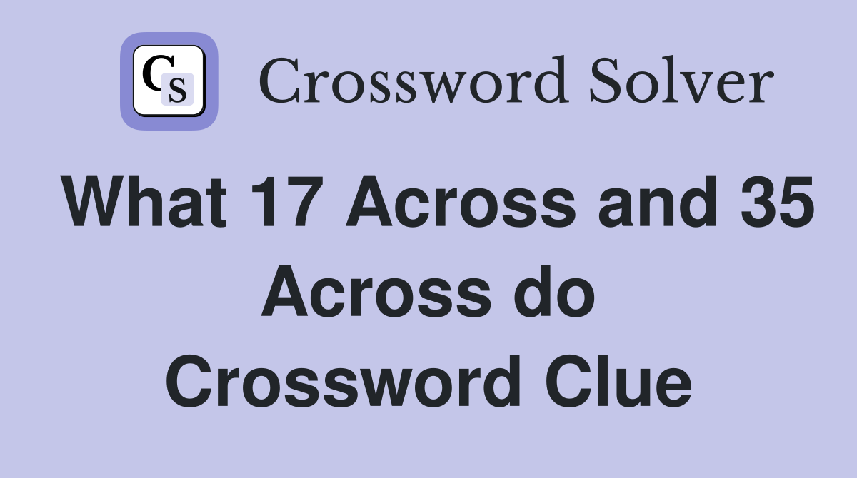 What 17 Across and 35 Across do Crossword Clue