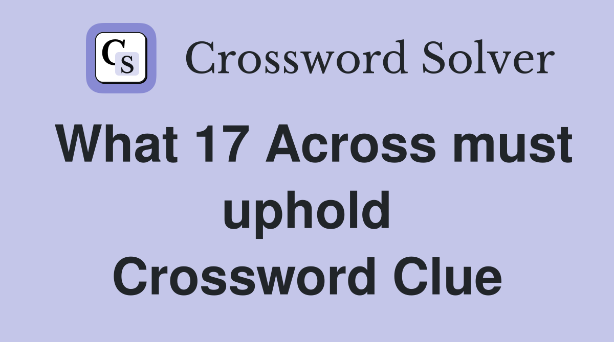 What 17 Across must uphold Crossword Clue
