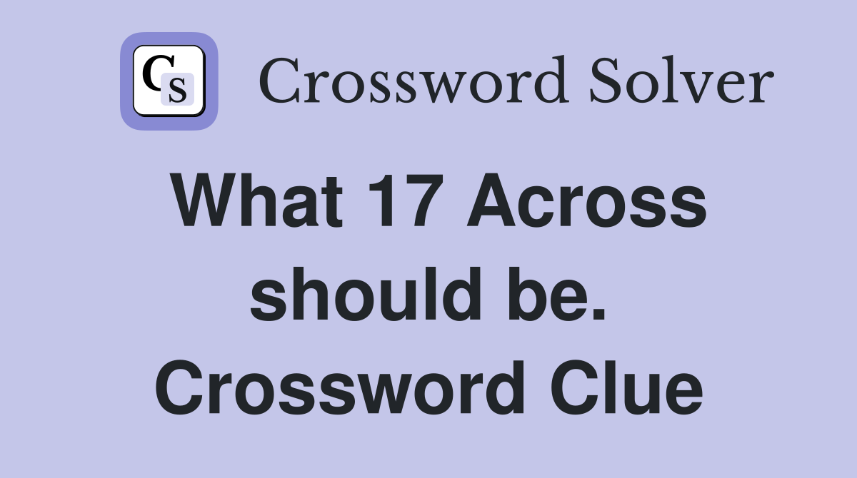 What 17 Across should be. Crossword Clue