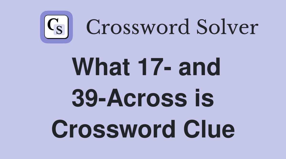 What 17- and 39-Across is Crossword Clue
