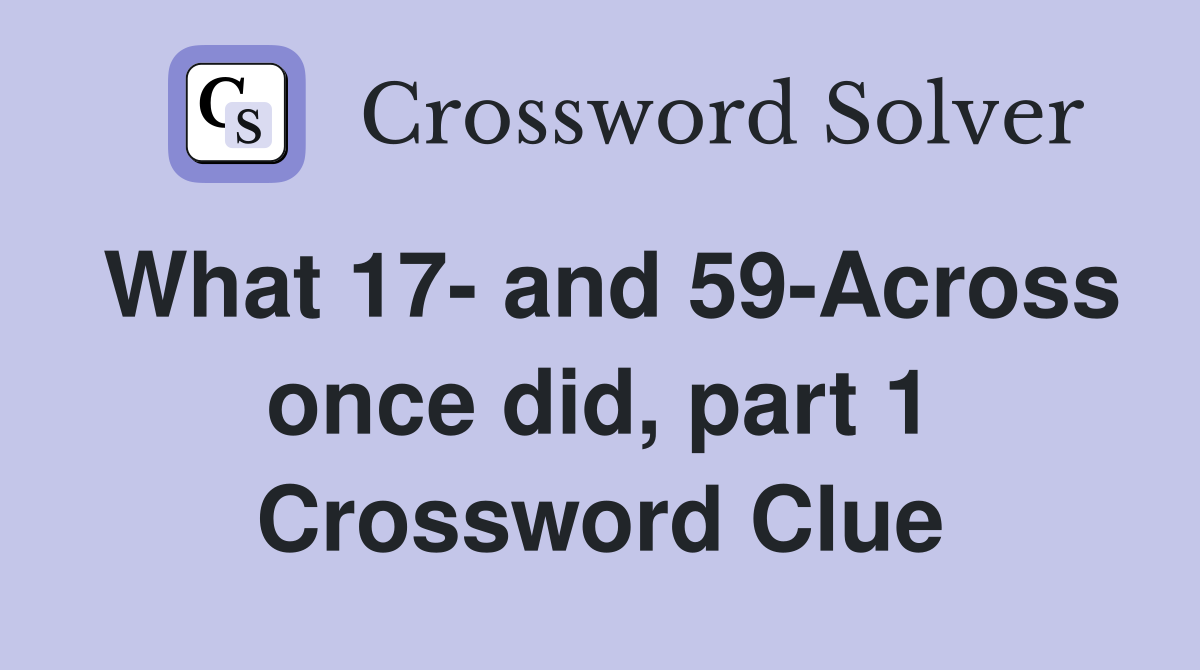 What 17- and 59-Across once did, part 1 Crossword Clue