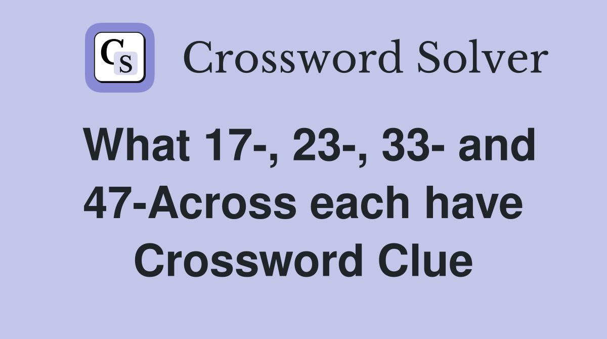 What 17-, 23-, 33- and 47-Across each have Crossword Clue